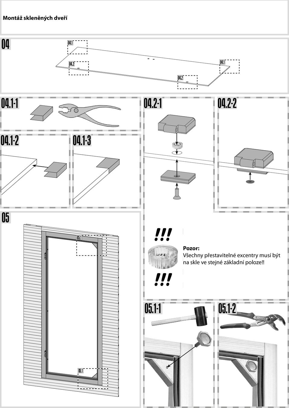 1 doivent avoir la même position de base dans la vitre! Attention: All adjustable eccentrics must have the Pozor: same basic adjustment in the glass panel!