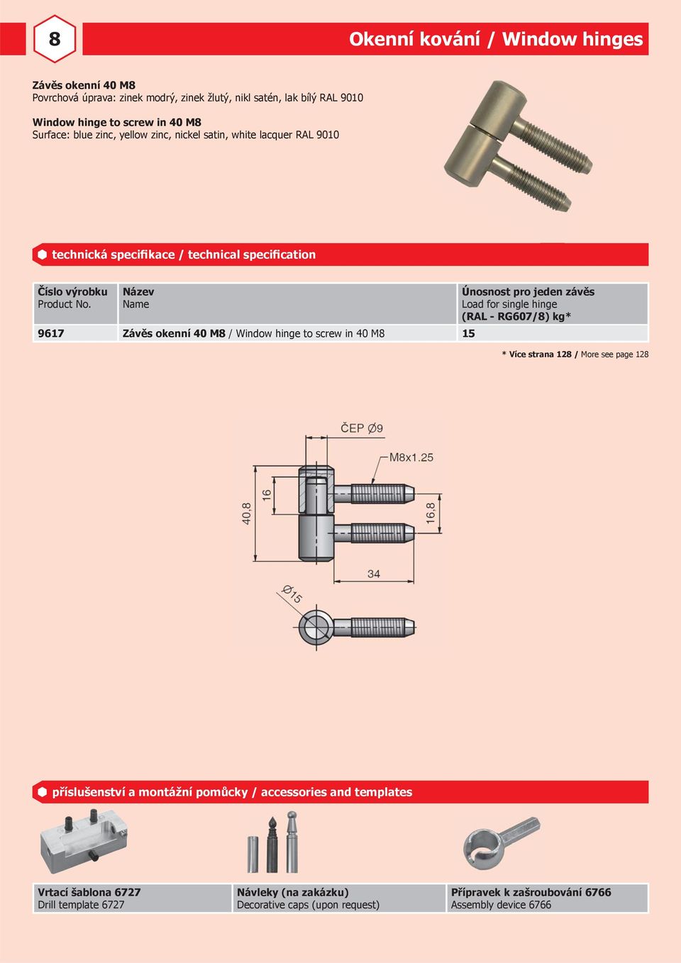 to screw in 40 M8 15 Load for single hinge (RAL - RG607/8) kg* příslušenství a montážní pomůcky / accessories and templates Vrtací