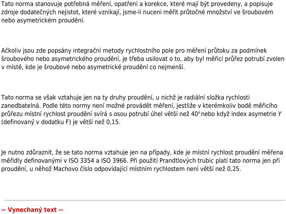 Ačkoliv jsou zde popsány integrační metody rychlostního pole pro měření průtoku za podmínek šroubového nebo asymetrického proudění, je třeba usilovat o to, aby byl měřicí průřez potrubí zvolen v