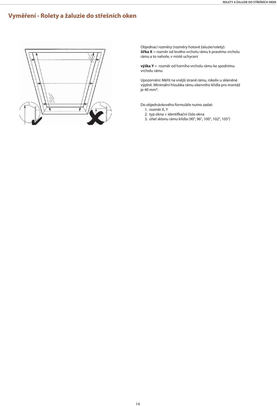 vrcholu rámu Upozornění: Měřit na vnější straně rámu, nikoliv u skleněné výplně. Minimální hloubka rámu okenního křídla pro montáž je 40 mm*.