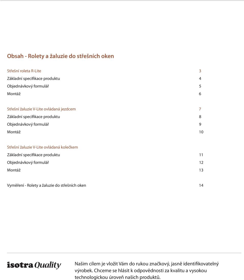 Základní specifikace produktu 11 Objednávkový formulář 12 Montáž 13 Vyměření - Rolety a žaluzie do střešních oken 14 Našim cílem je vložit