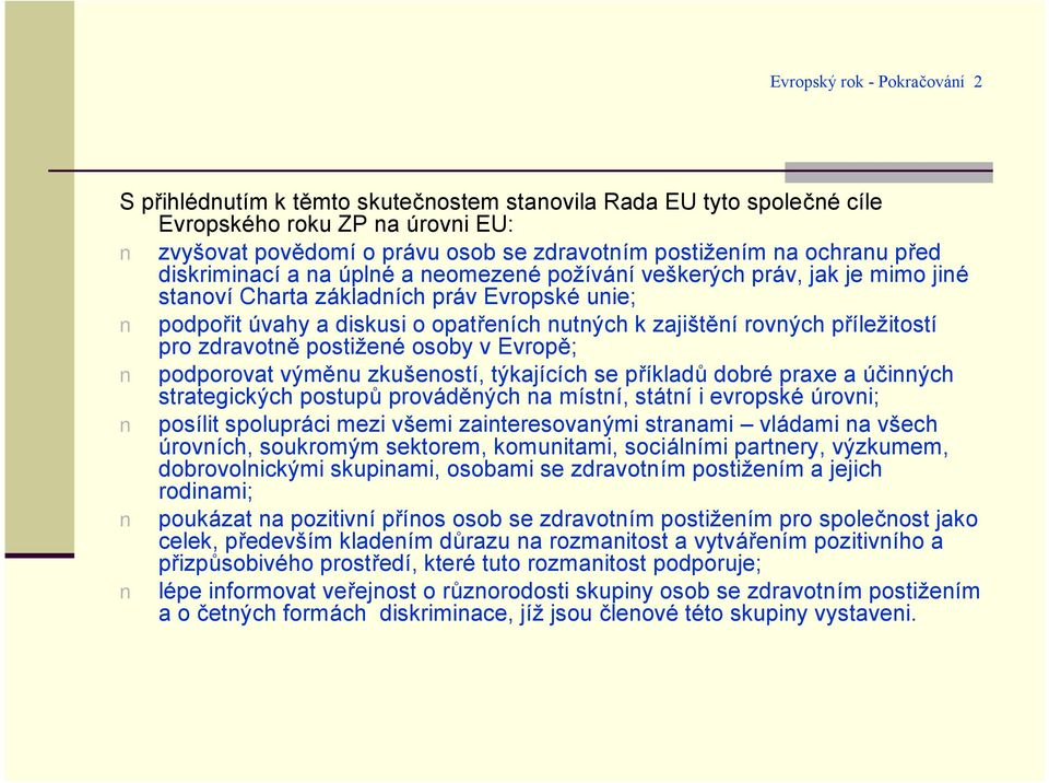 zajistenırovny ch prılez itostı pro zdravotnepostiz enó osoby v Evrope; podporovat vy menu zkusenostı, ty kajıcıch se prıkladu dobró praxe a c inny ch strategicky ch postupu prova deny ch na mıstnı,