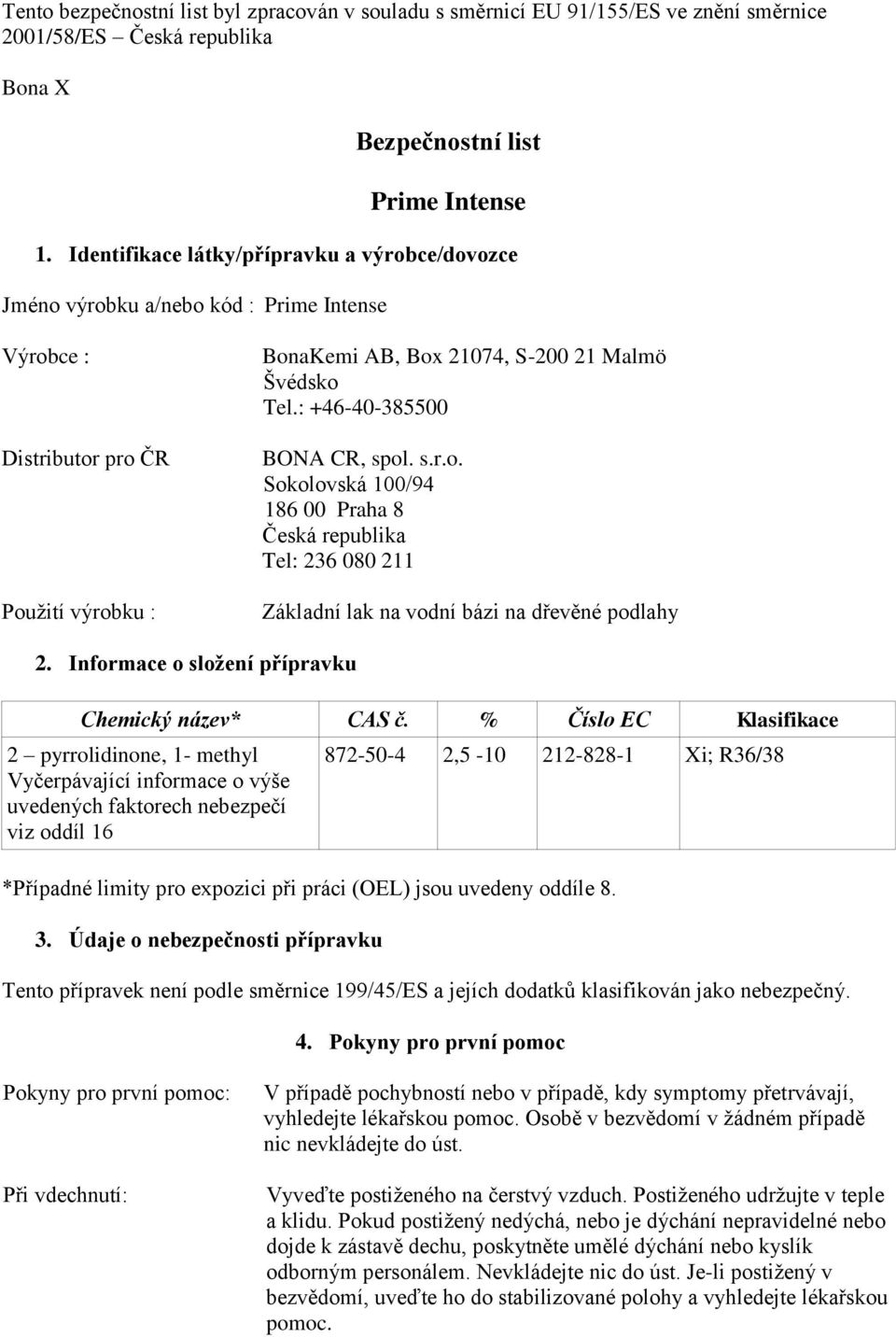 : +46-40-385500 BONA CR, spol. s.r.o. Sokolovská 100/94 186 00 Praha 8 Česká republika Tel: 236 080 211 Základní lak na vodní bázi na dřevěné podlahy 2.