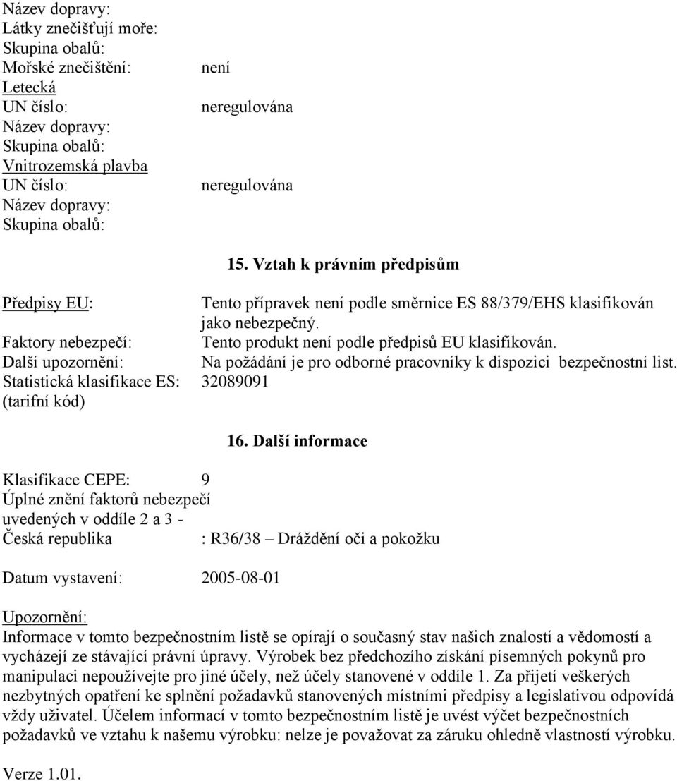 Další upozornění: Na požádání je pro odborné pracovníky k dispozici bezpečnostní list. Statistická klasifikace ES: 32089091 (tarifní kód) 16.