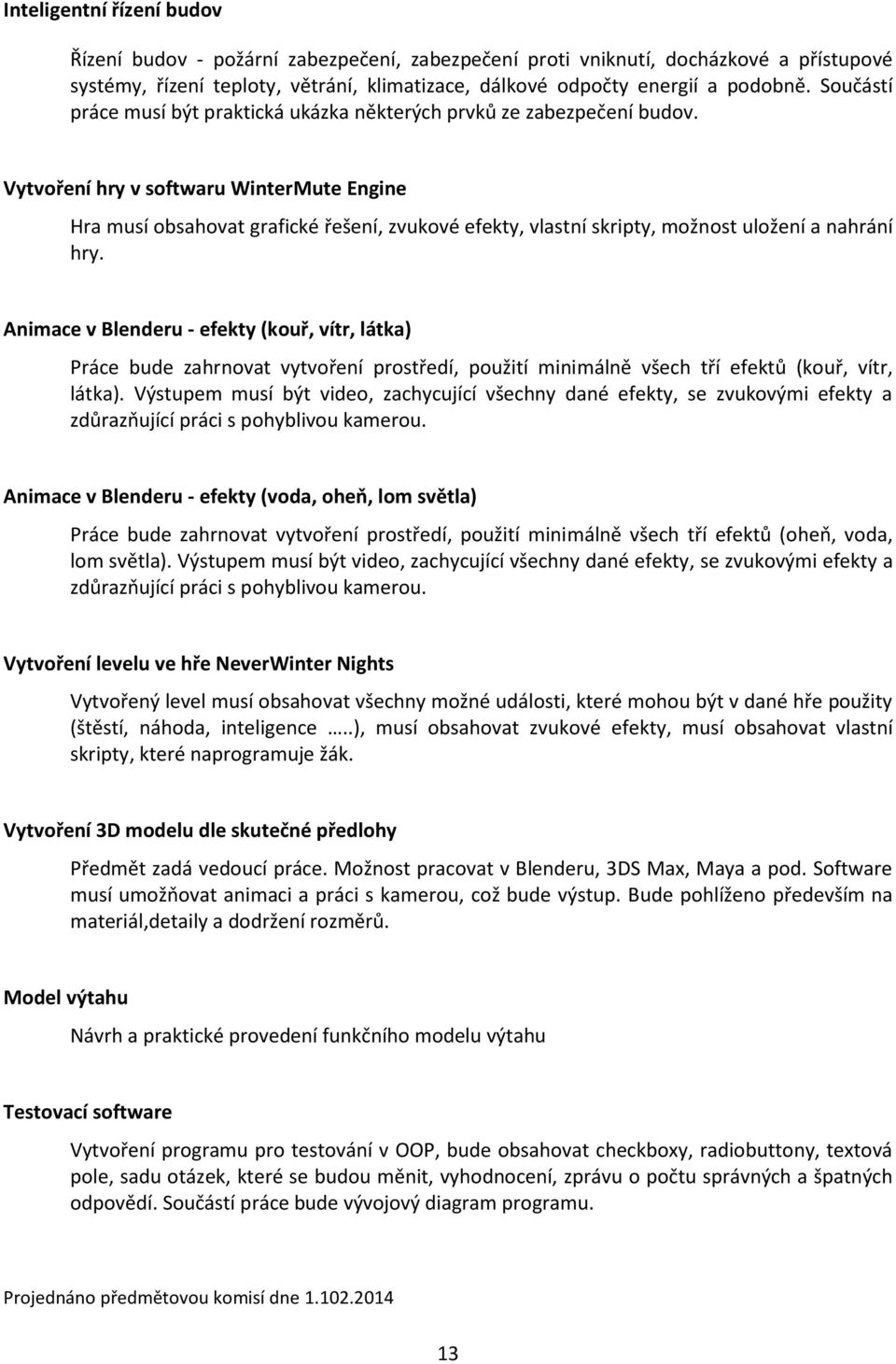 Vytvoření hry v softwaru WinterMute Engine Hra musí obsahovat grafické řešení, zvukové efekty, vlastní skripty, možnost uložení a nahrání hry.