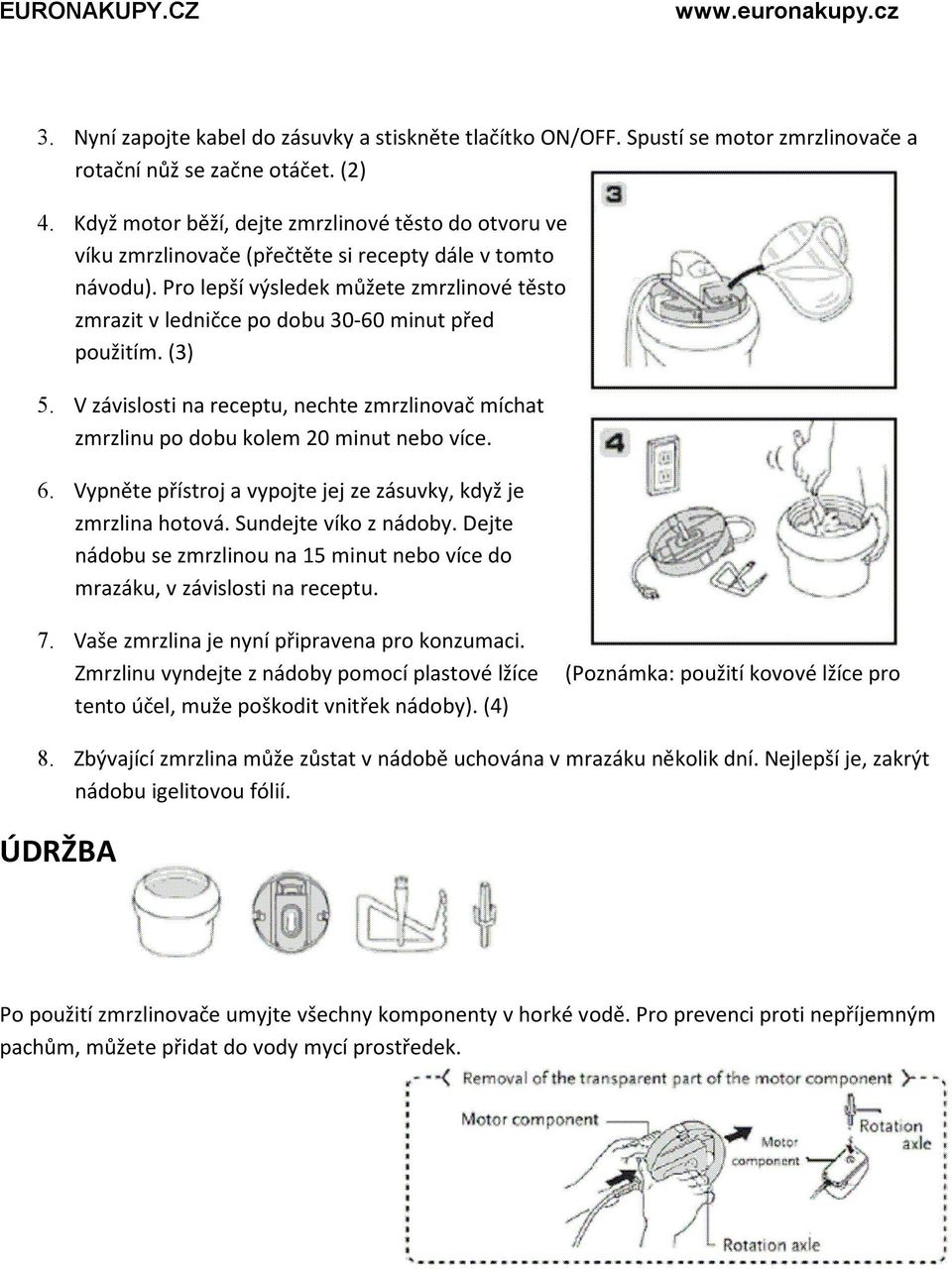 Pro lepší výsledek můžete zmrzlinové těsto zmrazit v ledničce po dobu 30-60 minut před použitím. (3) 5. V závislosti na receptu, nechte zmrzlinovač míchat zmrzlinu po dobu kolem 20 minut nebo více. 6.