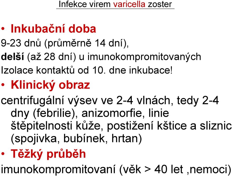 Klinický obraz centrifugální výsev ve 2-4 vlnách, tedy 2-4 dny (febrilie), anizomorfie, linie