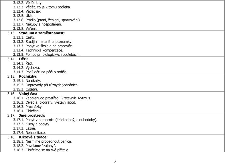 Děti: 3.14.1. Řád. 3.14.2. Výchova. 3.14.3. Podíl dětí na péči o rodiče. 3.15. Pochůzky: 3.15.1. Na úřady. 3.15.2. Doprovody při různých jednáních. 3.15.3. Ostatní. 3.16. Volný čas: 3.16.1. Zapojení do prostředí.