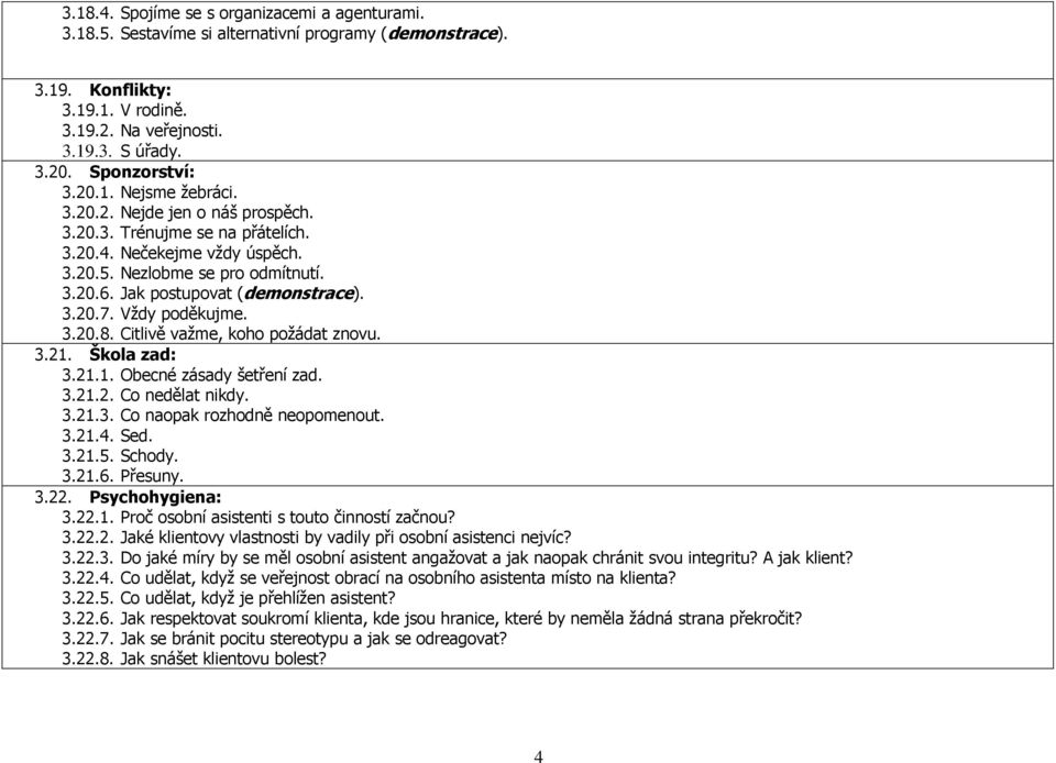 Jak postupovat (demonstrace). 3.20.7. Vždy poděkujme. 3.20.8. Citlivě važme, koho požádat znovu. 3.21. Škola zad: 3.21.1. Obecné zásady šetření zad. 3.21.2. Co nedělat nikdy. 3.21.3. Co naopak rozhodně neopomenout.