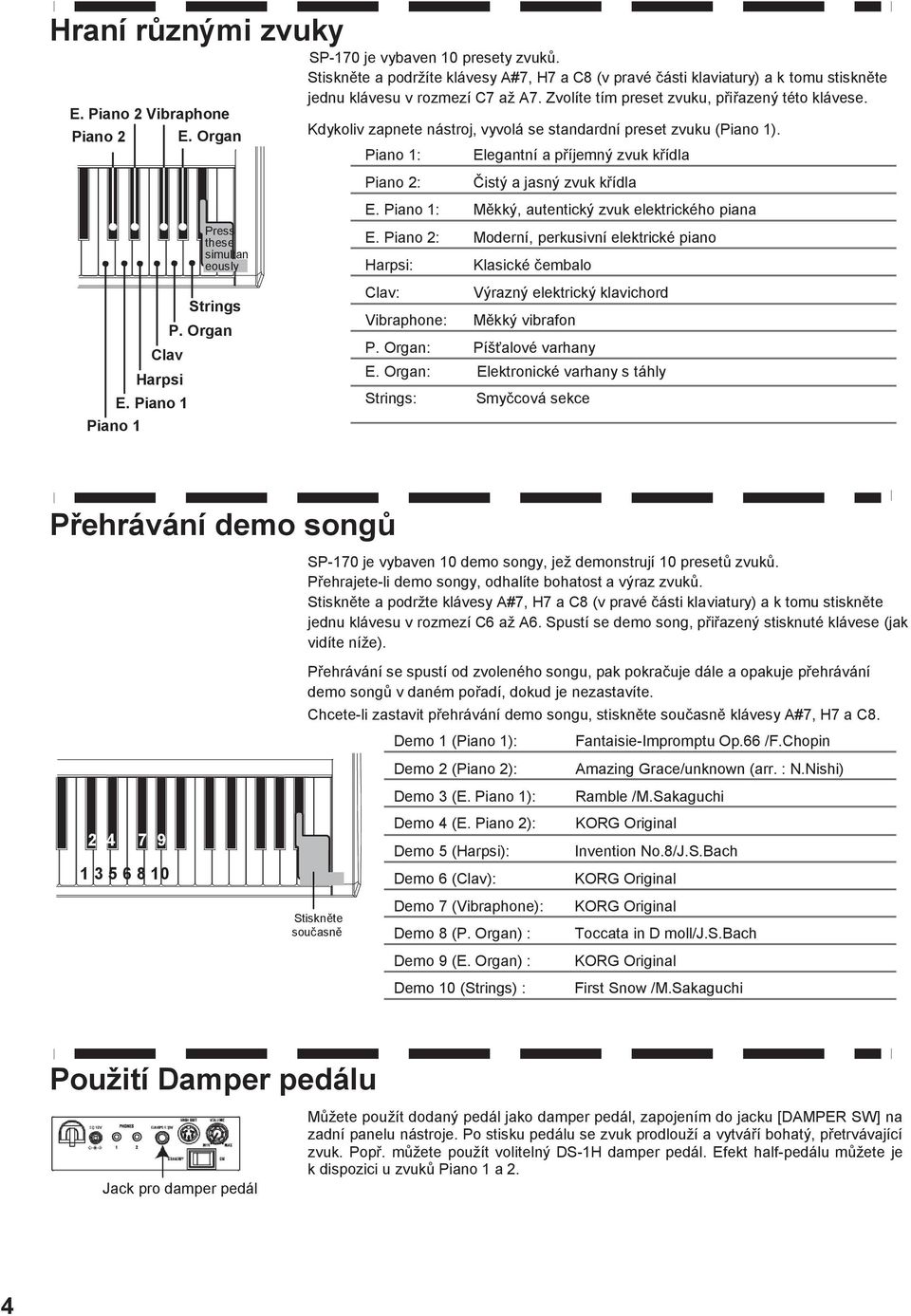 Organ Kdykoliv zapnete nástroj, vyvolá se standardní preset zvuku (Piano 1). Piano 1: Piano 2: Elegantní a příjemný zvuk křídla Čistý a jasný zvuk křídla E.