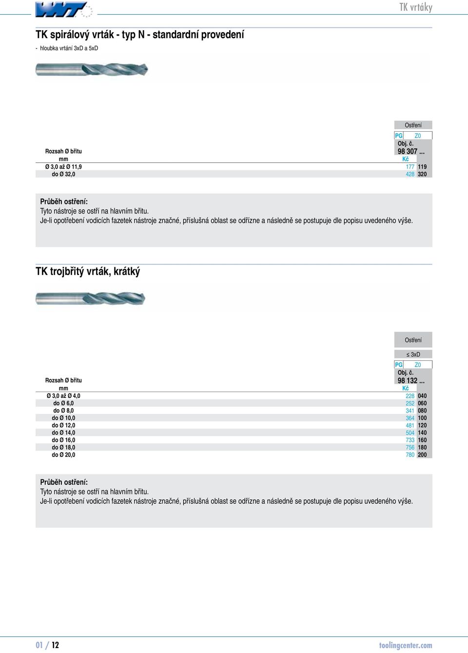 Je-li opotřebení vodicích fazetek nástroje značné, příslušná oblast se odřízne a následně se postupuje dle popisu uvedeného výše. TK trojbřitý vrták, krátký 3xD PG Z0 Obj. č. Rozsah Ø břitu 98 132.
