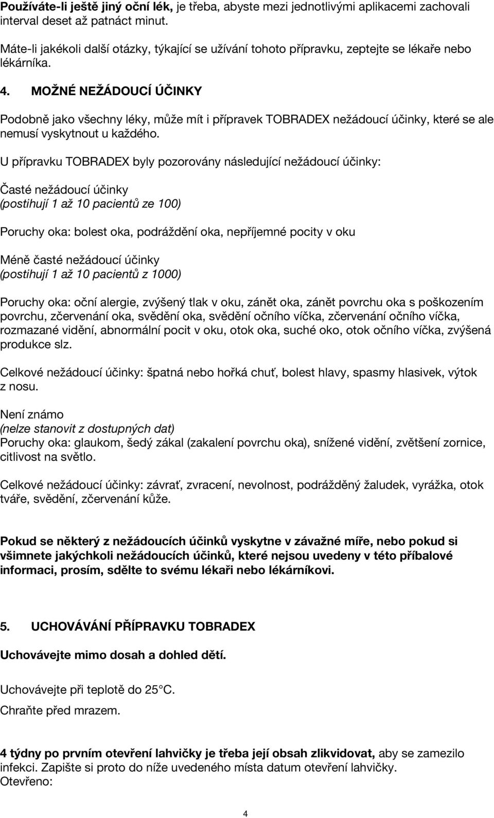 MOŽNÉ NEŽÁDOUCÍ ÚČINKY Podobně jako všechny léky, může mít i přípravek TOBRADEX nežádoucí účinky, které se ale nemusí vyskytnout u každého.
