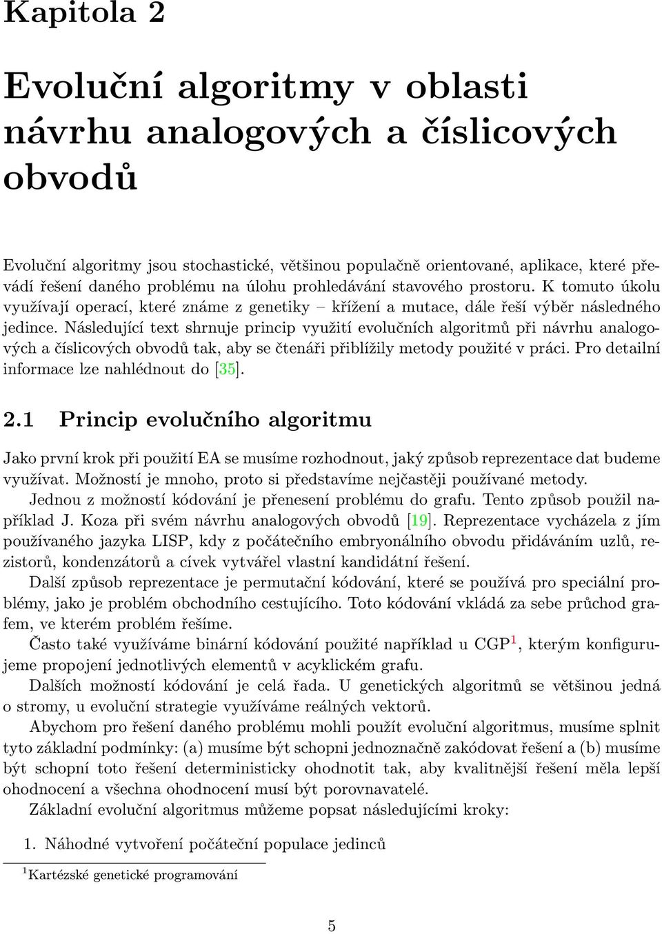 Následující text shrnuje princip využití evolučních algoritmů při návrhu analogových a číslicových obvodů tak, aby se čtenáři přiblížily metody použité v práci.