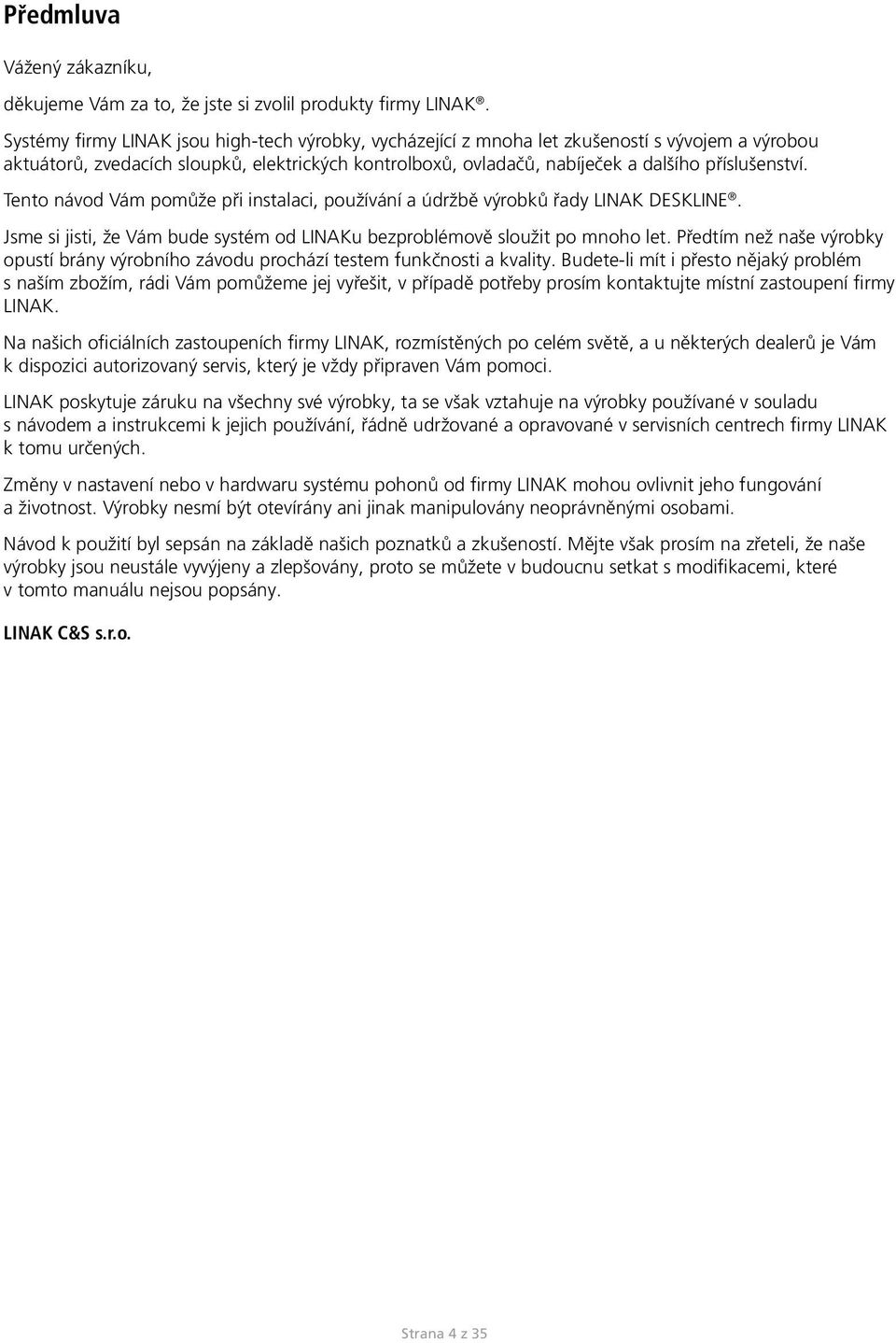 Tento návod Vám pomůže při instalaci, používání a údržbě výrobků řady LINAK DESKLINE. Jsme si jisti, že Vám bude systém od LINAKu bezproblémově sloužit po mnoho let.