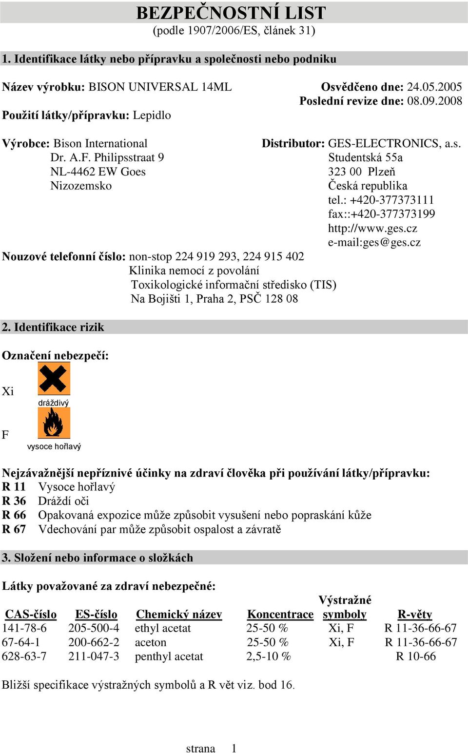 Philipsstraat 9 NL4462 EW Goes Nizozemsko Nouzové telefonní číslo: nonstop 224 919 293, 224 915 402 Klinika nemocí z povolání Toxikologické informační středisko (TIS) Na Bojišti 1, Praha 2, PSČ 128