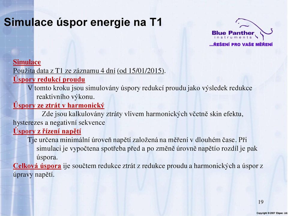 Úspory ze ztrát v harmonický Zde jsou kalkulovány ztráty vlivem harmonických včetně skin efektu, hysterezes a negativní sekvence Úspory z řízení napětí