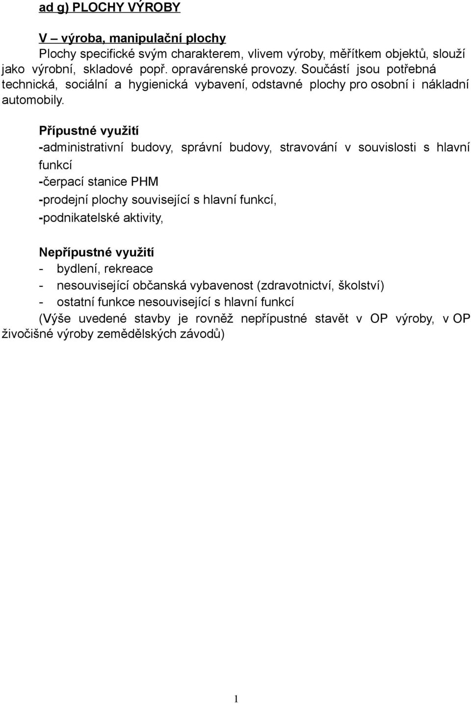 Přípustné využití -administrativní budovy, správní budovy, stravování v souvislosti s hlavní funkcí -čerpací stanice PHM -prodejní plochy související s hlavní funkcí, -podnikatelské