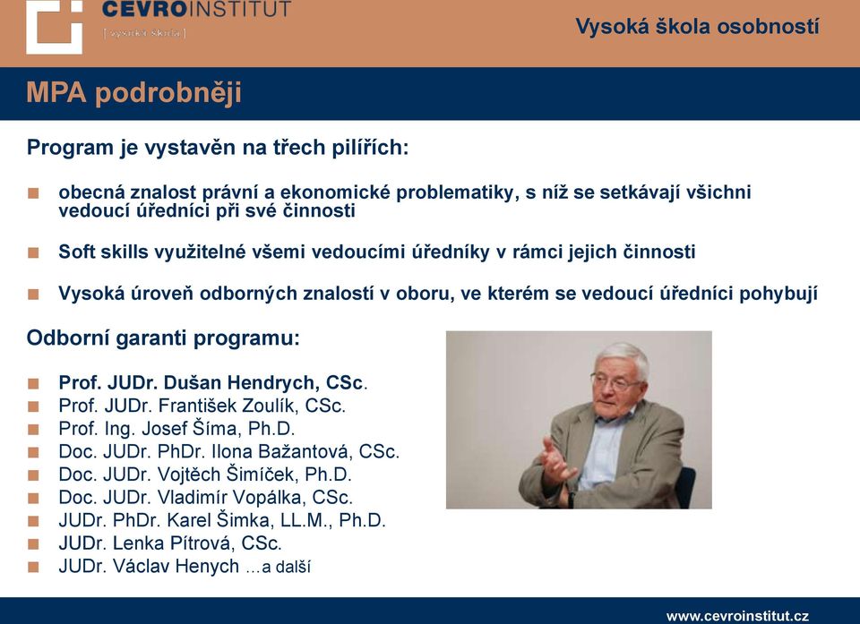 pohybují Odborní garanti programu: Prof. JUDr. Dušan Hendrych, CSc. Prof. JUDr. František Zoulík, CSc. Prof. Ing. Josef Šíma, Ph.D. Doc. JUDr. PhDr.