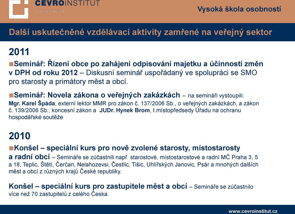 , o veřejných zakázkách, a zákon č. 139/2006 Sb., koncesní zákon a JUDr. Hynek Brom, I.