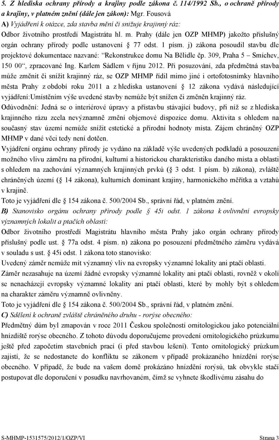 1 písm. j) zákona posoudil stavbu dle projektové dokumentace nazvané: Rekonstrukce domu Na Bělidle čp. 309, Praha 5 Smíchev, 150 00, zpracované Ing. Karlem Sádlem v říjnu 2012.