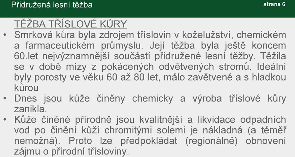 Ideální byly porosty ve věku 60 až 80 let, málo zavětvené a s hladkou kůrou Dnes jsou kůže činěny chemicky a výroba tříslové kůry zanikla.