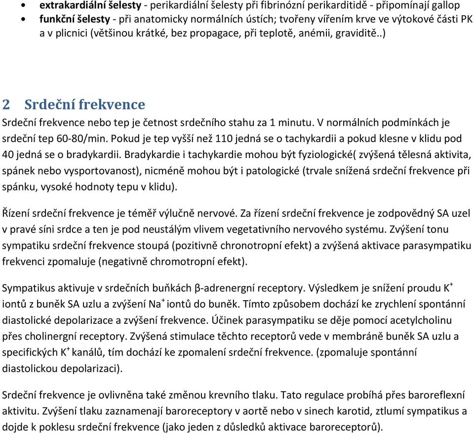 V normálních podmínkách je srdeční tep 60-80/min. Pokud je tep vyšší než 110 jedná se o tachykardii a pokud klesne v klidu pod 40 jedná se o bradykardii.