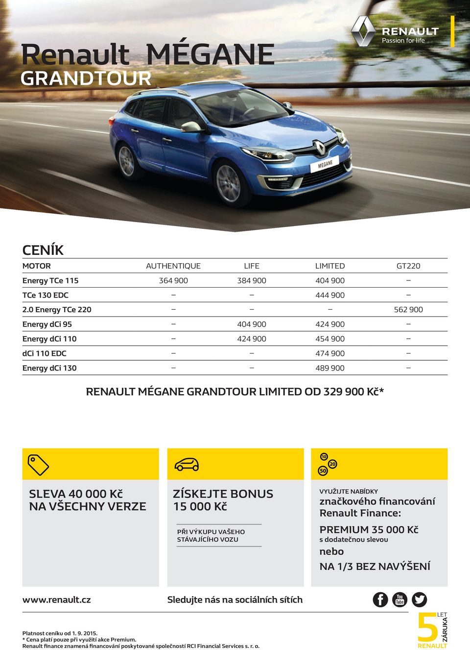 000 Kč NA VŠECHNY VERZE ZÍSKEJTE BONUS 15 000 Kč při výkupu vašeho stávajícího vozu VYUŽIJTE NABÍDKY značkového financování Renault Finance: PREMIUM 35 000 Kč s dodatečnou slevou nebo NA