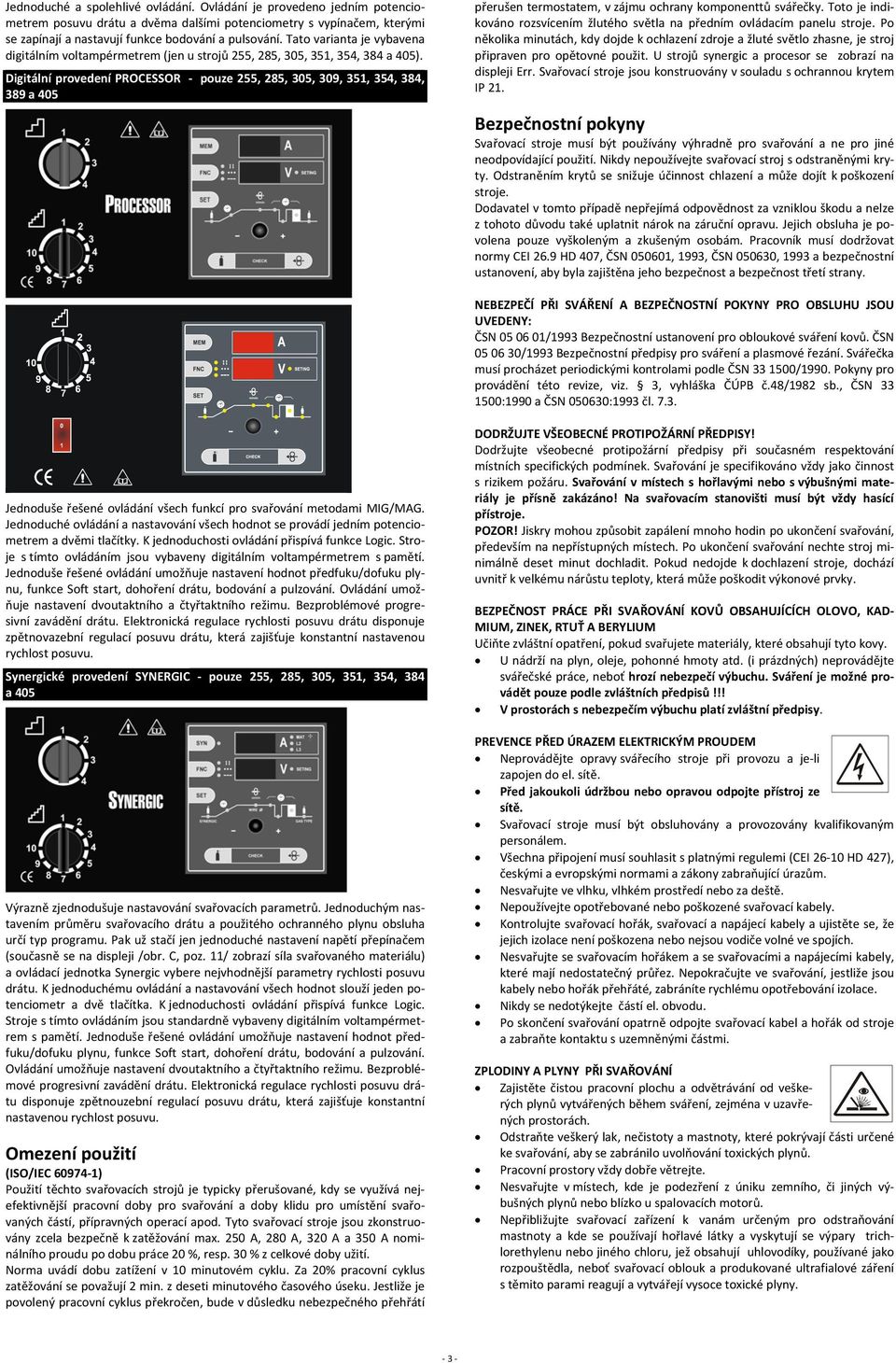 Digitální provedení PROCESSOR pouze 255, 285, 305, 309, 351, 354, 384, 389 a 405 přerušen termostatem, v zájmu ochrany komponenttů svářečky.