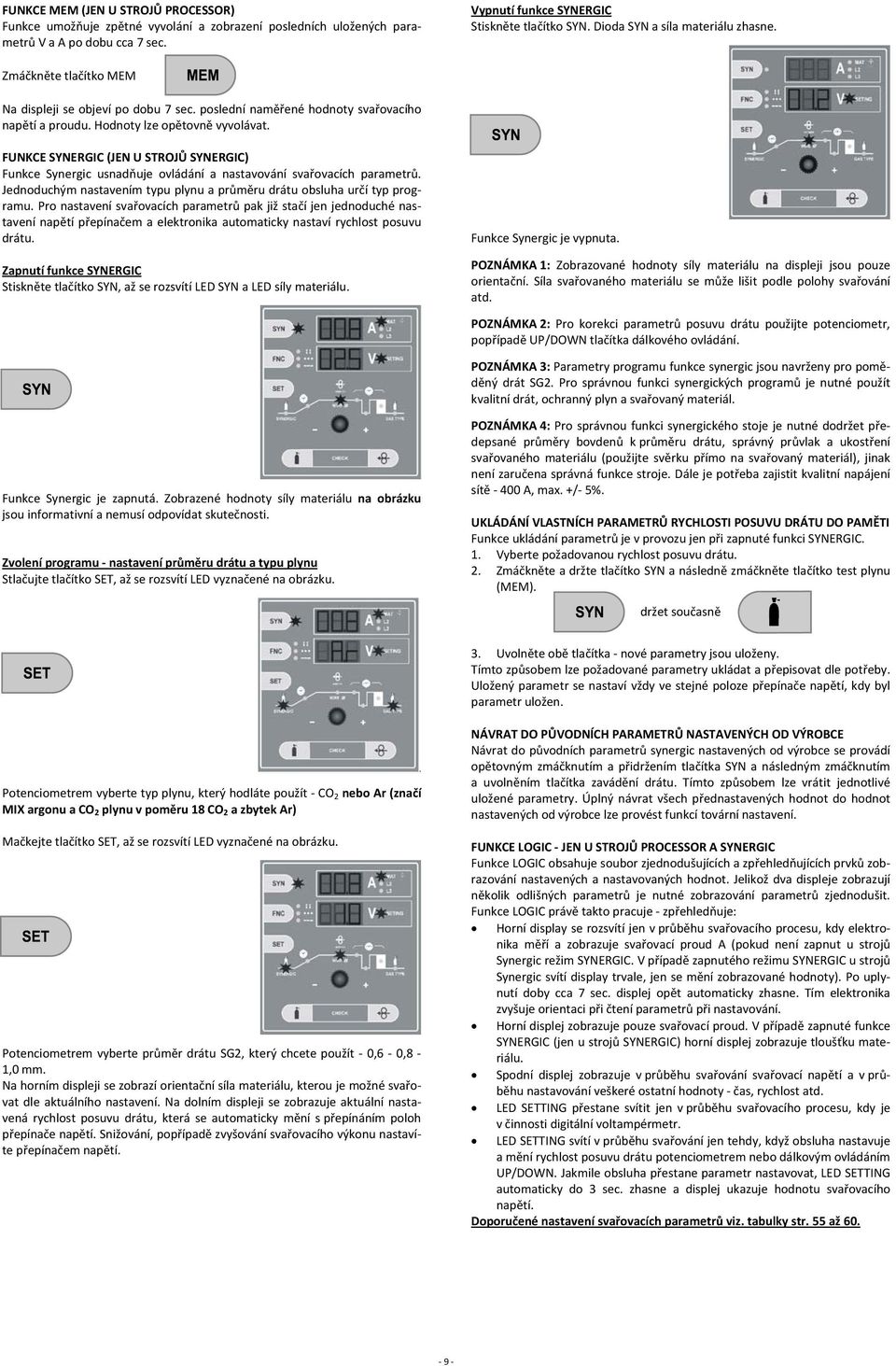 FUNKCE SYNERGIC (JEN U STROJŮ SYNERGIC) Funkce Synergic usnadňuje ovládání a nastavování svařovacích parametrů. Jednoduchým nastavením typu plynu a průměru drátu obsluha určí typ programu.