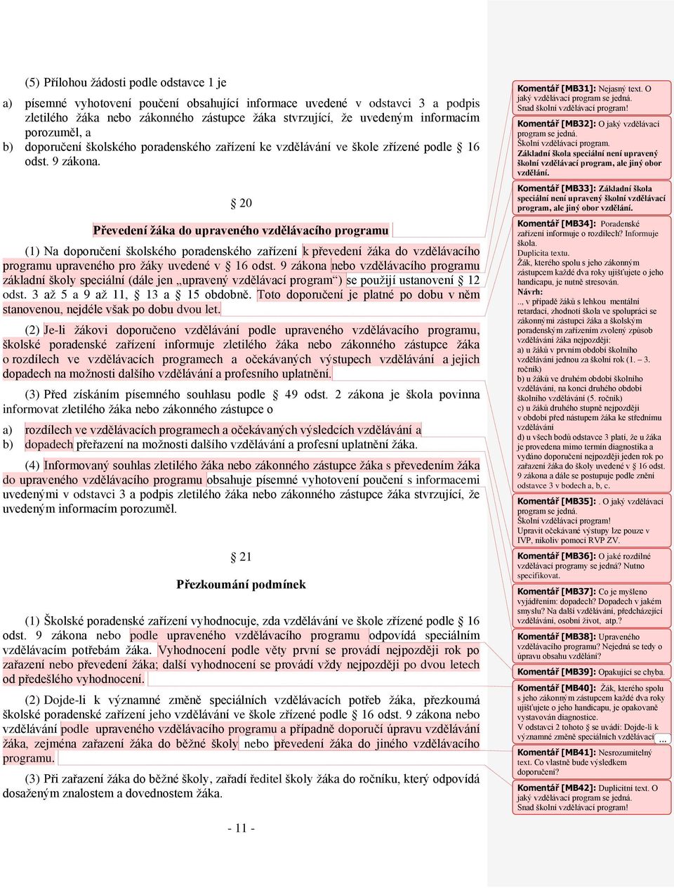 20 Převedení žáka do upraveného vzdělávacího programu (1) Na doporučení školského poradenského zařízení k převedení žáka do vzdělávacího programu upraveného pro žáky uvedené v 16 odst.