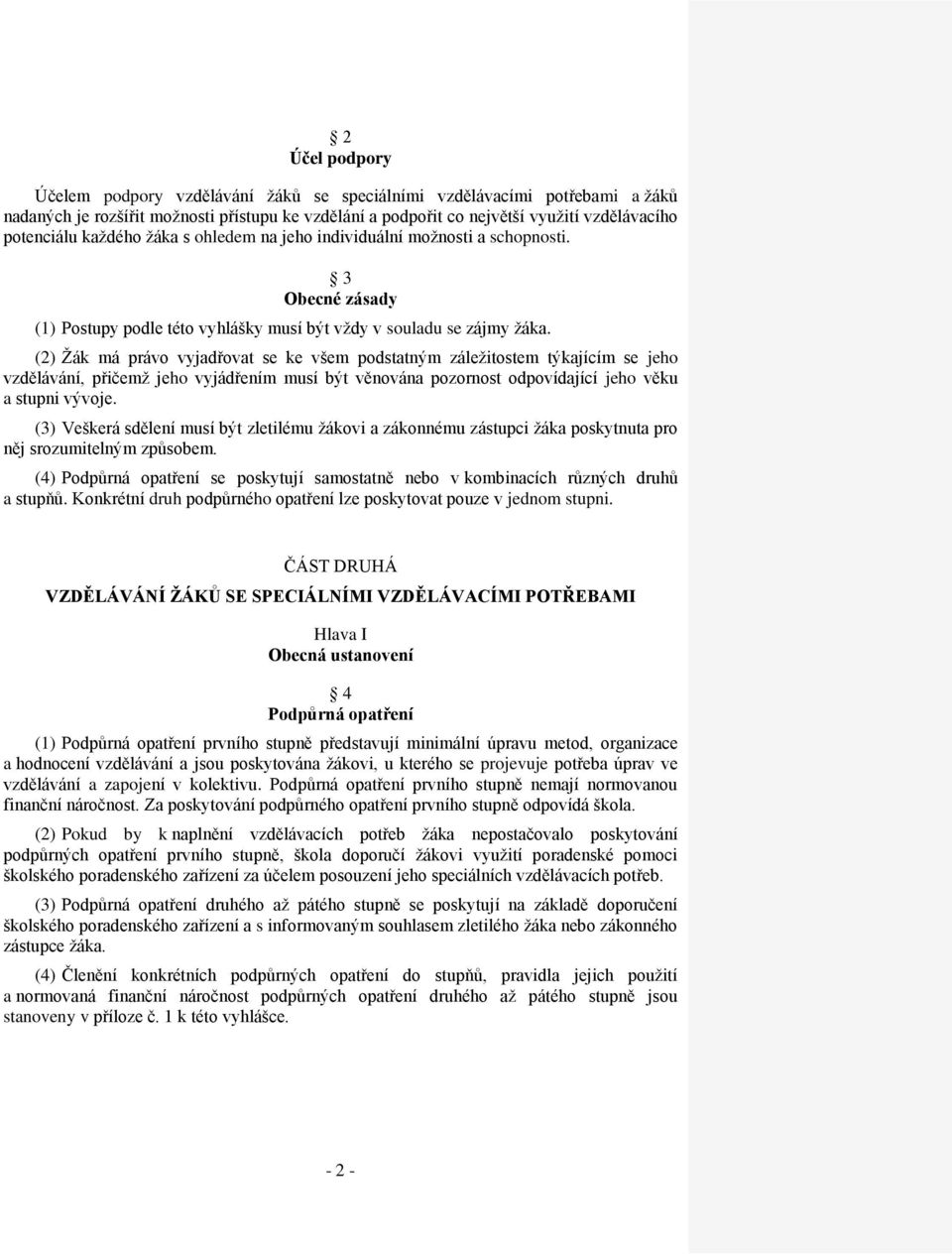 (2) Žák má právo vyjadřovat se ke všem podstatným záležitostem týkajícím se jeho vzdělávání, přičemž jeho vyjádřením musí být věnována pozornost odpovídající jeho věku a stupni vývoje.