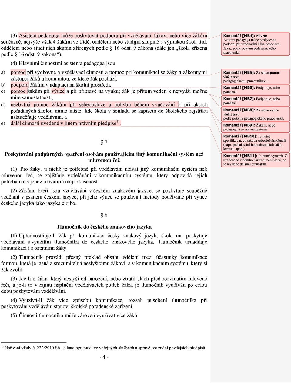 (4) Hlavními činnostmi asistenta pedagoga jsou a) pomoc při výchovné a vzdělávací činnosti a pomoc při komunikaci se žáky a zákonnými zástupci žáků a komunitou, ze které žák pochází, b) podpora žákům