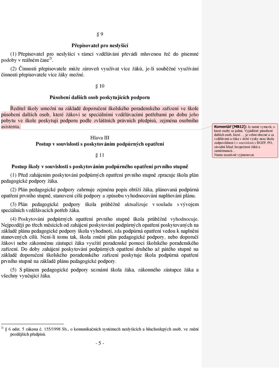 10 Působení dalších osob poskytujících podporu Ředitel školy umožní na základě doporučení školského poradenského zařízení ve škole působení dalších osob, které žákovi se speciálními vzdělávacími