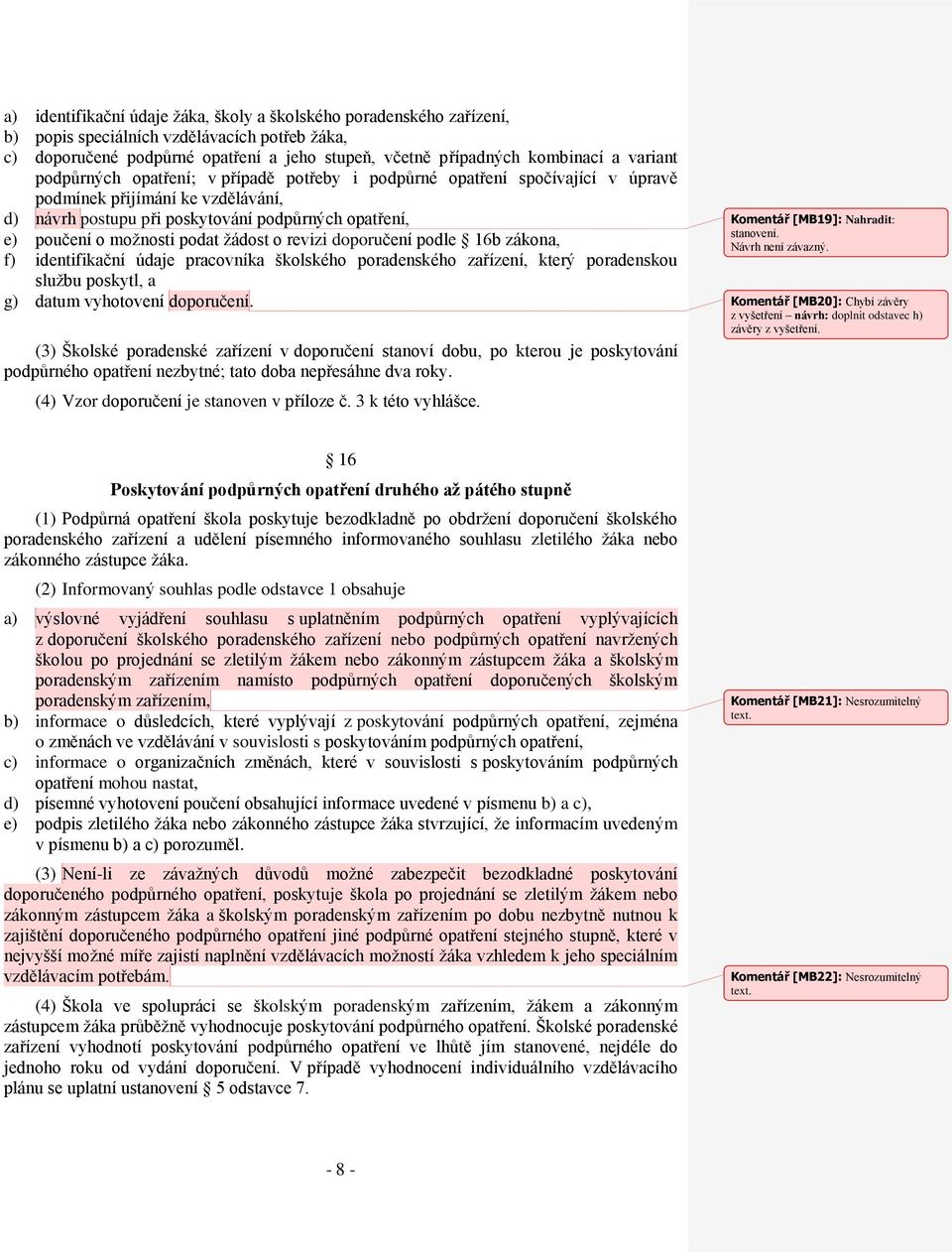 podat žádost o revizi doporučení podle 16b zákona, f) identifikační údaje pracovníka školského poradenského zařízení, který poradenskou službu poskytl, a g) datum vyhotovení doporučení.