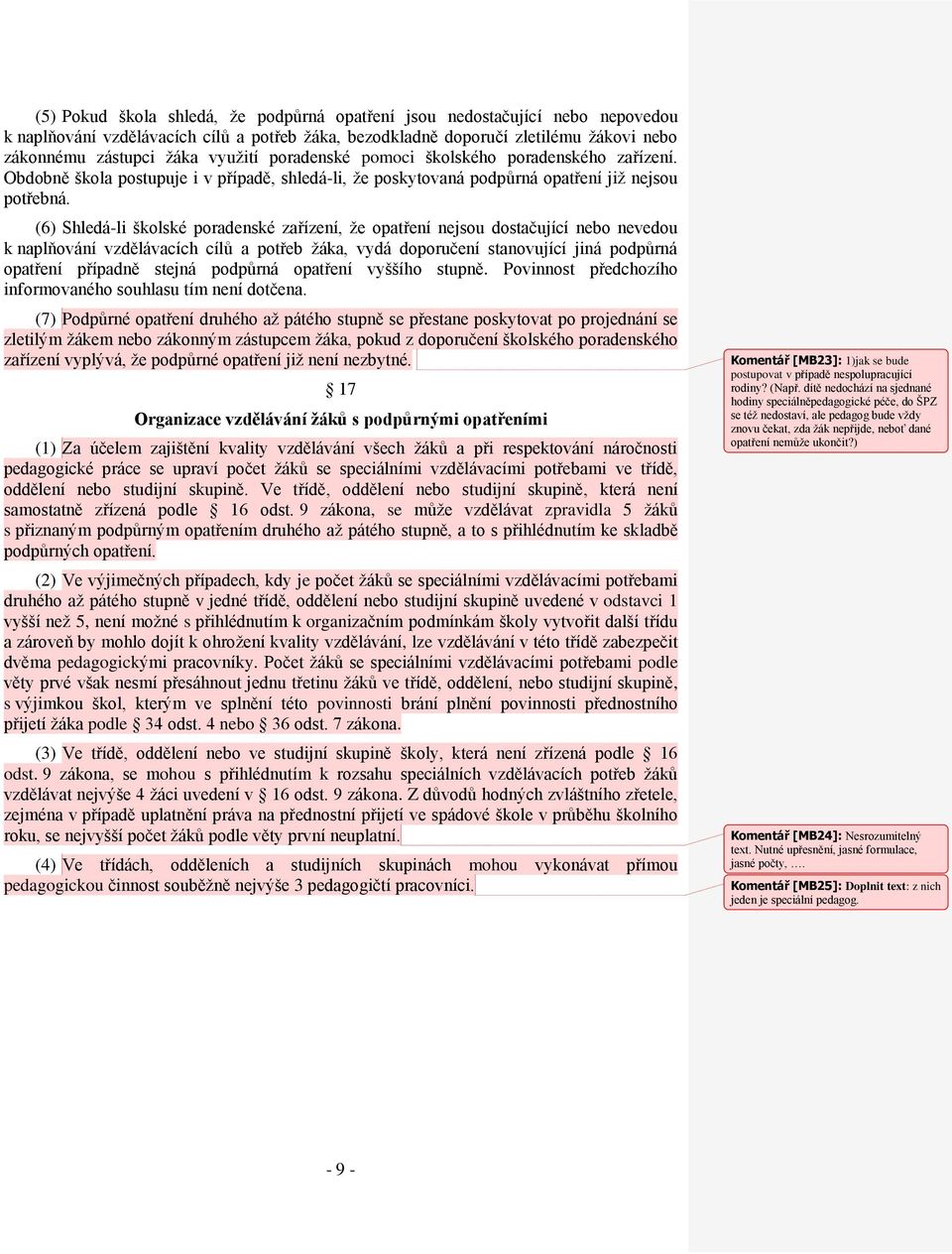 (6) Shledá-li školské poradenské zařízení, že opatření nejsou dostačující nebo nevedou k naplňování vzdělávacích cílů a potřeb žáka, vydá doporučení stanovující jiná podpůrná opatření případně stejná