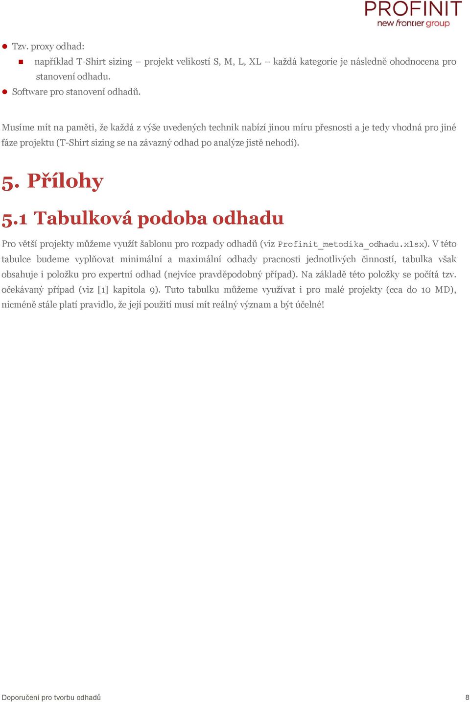 1 Tabulková podoba odhadu Pro větší projekty můžeme využít šablonu pro rozpady odhadů (viz Profinit_metodika_odhadu.xlsx).