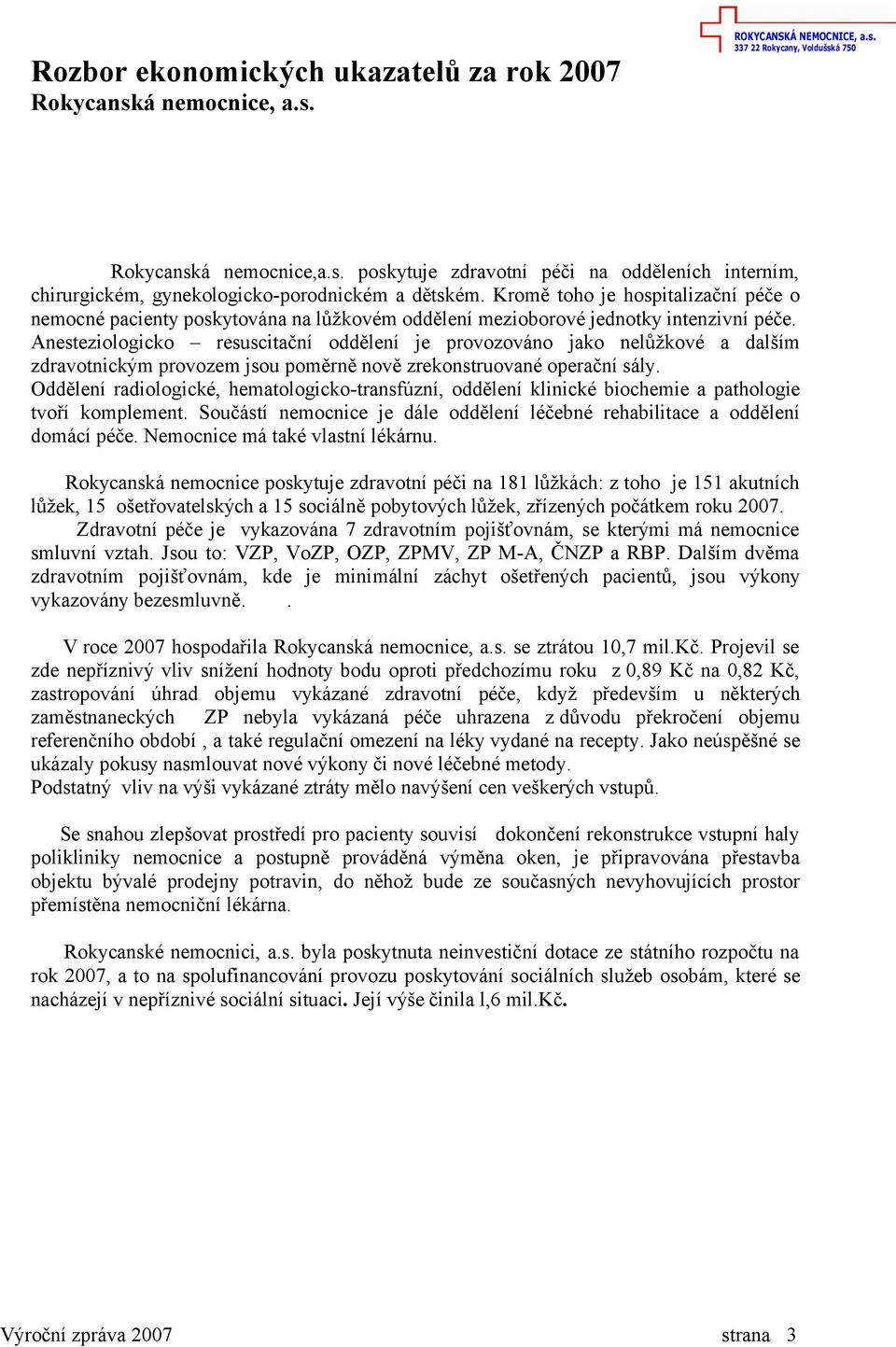 Anesteziologicko resuscitační oddělení je provozováno jako nelůžkové a dalším zdravotnickým provozem jsou poměrně nově zrekonstruované operační sály.
