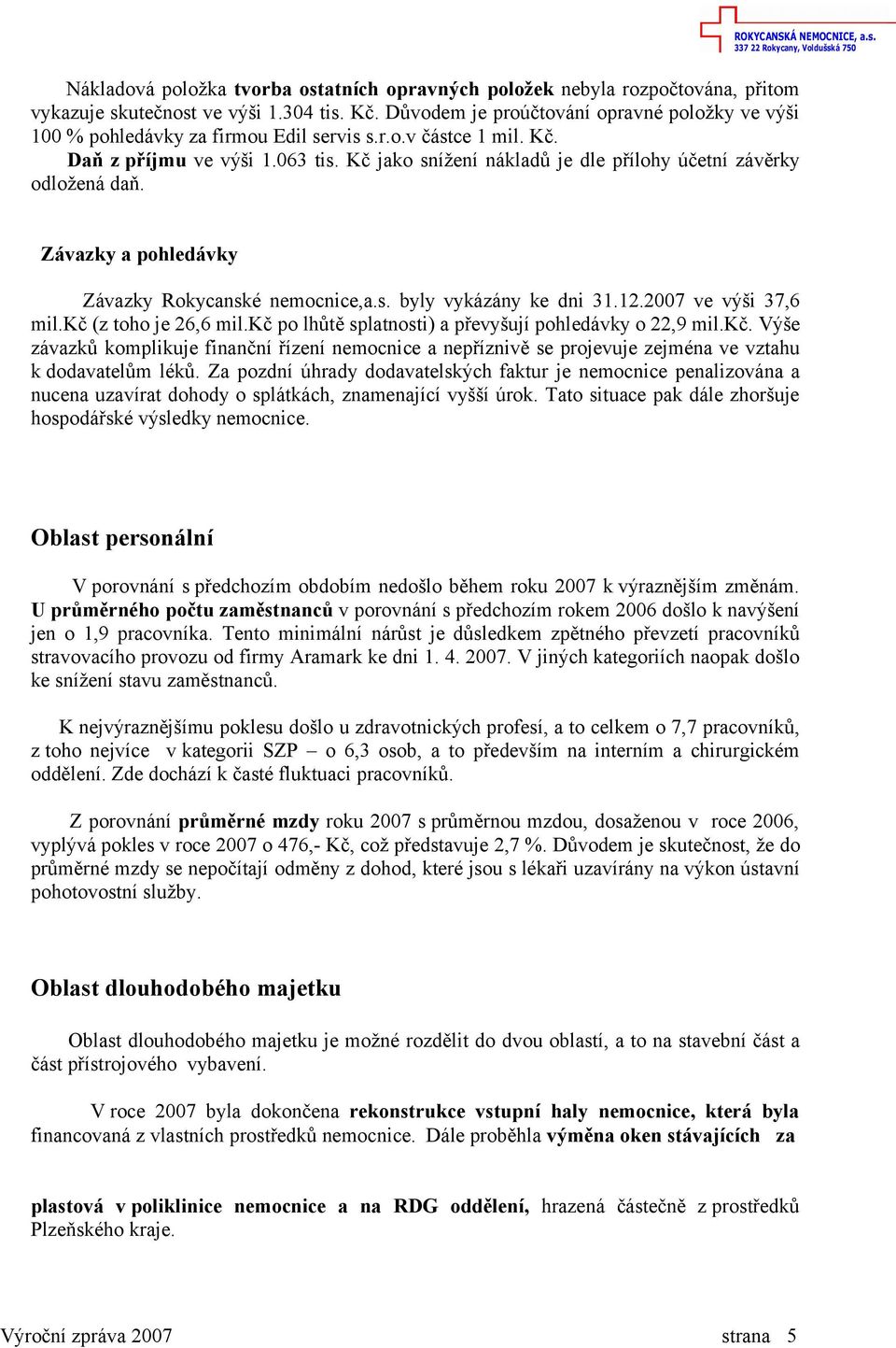 Kč jako snížení nákladů je dle přílohy účetní závěrky odložená daň. Závazky a pohledávky Závazky Rokycanské nemocnice,a.s. byly vykázány ke dni 31.12.2007 ve výši 37,6 mil.kč (z toho je 26,6 mil.