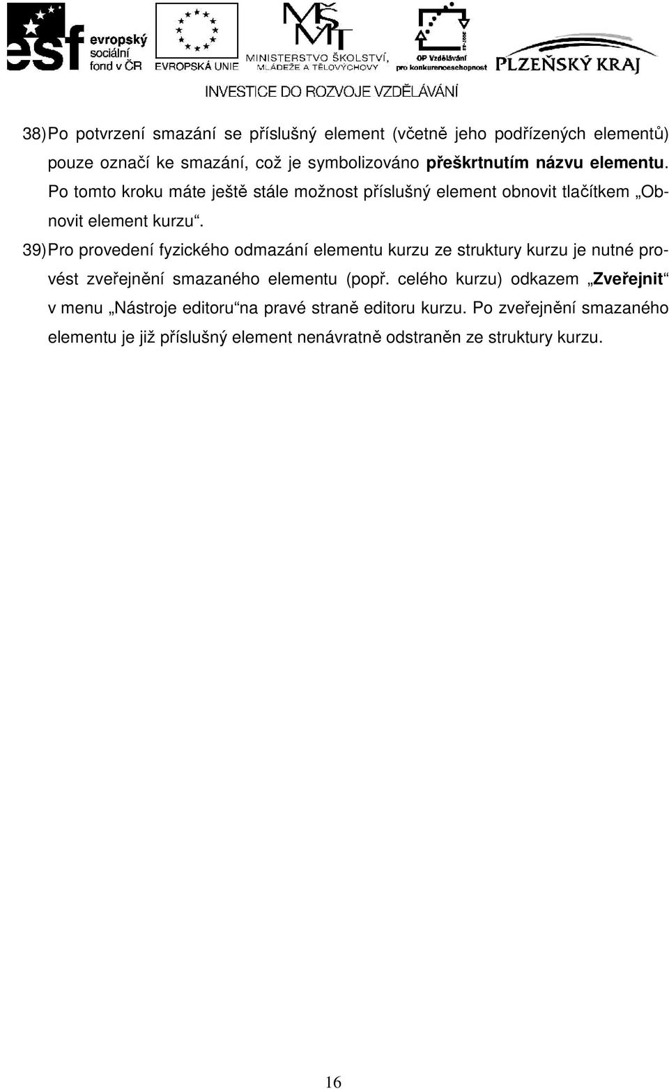39) Pro provedení fyzického odmazání elementu kurzu ze struktury kurzu je nutné provést zveřejnění smazaného elementu (popř.