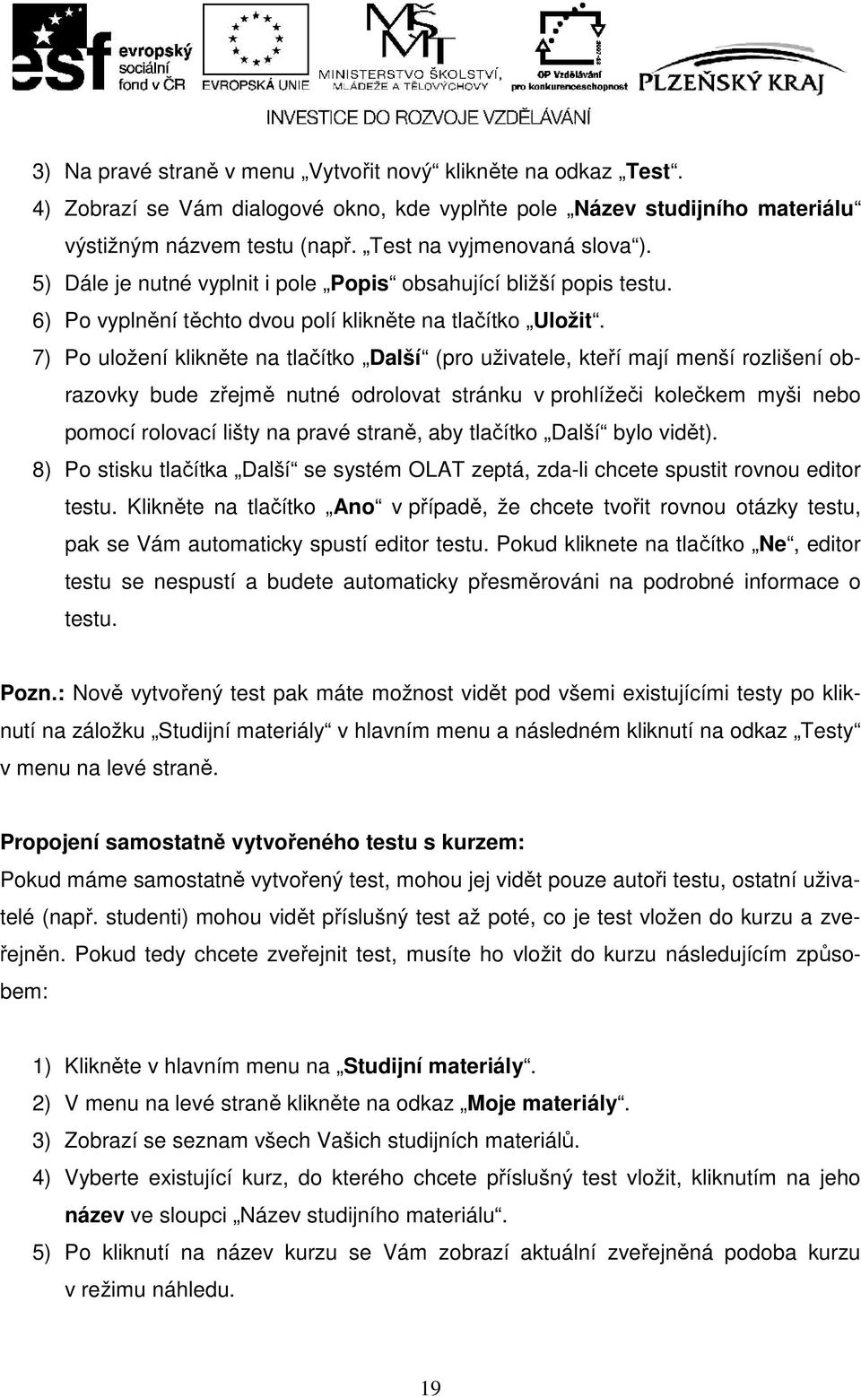 7) Po uložení klikněte na tlačítko Další (pro uživatele, kteří mají menší rozlišení obrazovky bude zřejmě nutné odrolovat stránku v prohlížeči kolečkem myši nebo pomocí rolovací lišty na pravé