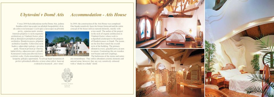 Autorem projektu ve stylu organické architektury je Vladimír Kačer, jehož dílo je důstojným protějškem projektů architekta Hundertwassera, případně architekta Gaudího.