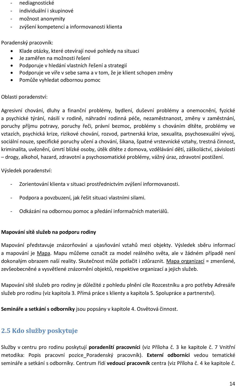 chování, dluhy a finanční problémy, bydlení, duševní problémy a onemocnění, fyzické a psychické týrání, násilí v rodině, náhradní rodinná péče, nezaměstnanost, změny v zaměstnání, poruchy příjmu