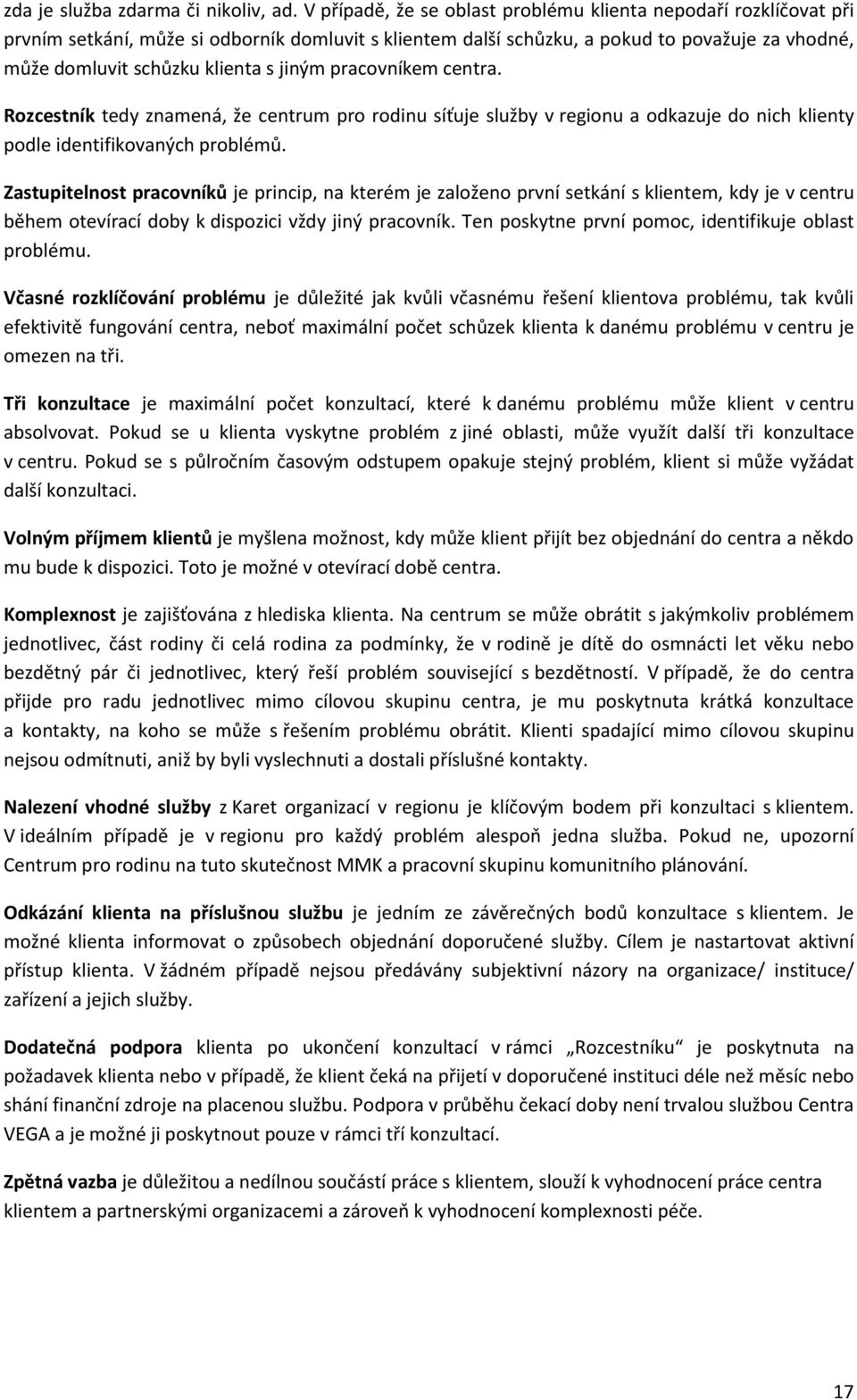 jiným pracovníkem centra. Rozcestník tedy znamená, že centrum pro rodinu síťuje služby v regionu a odkazuje do nich klienty podle identifikovaných problémů.