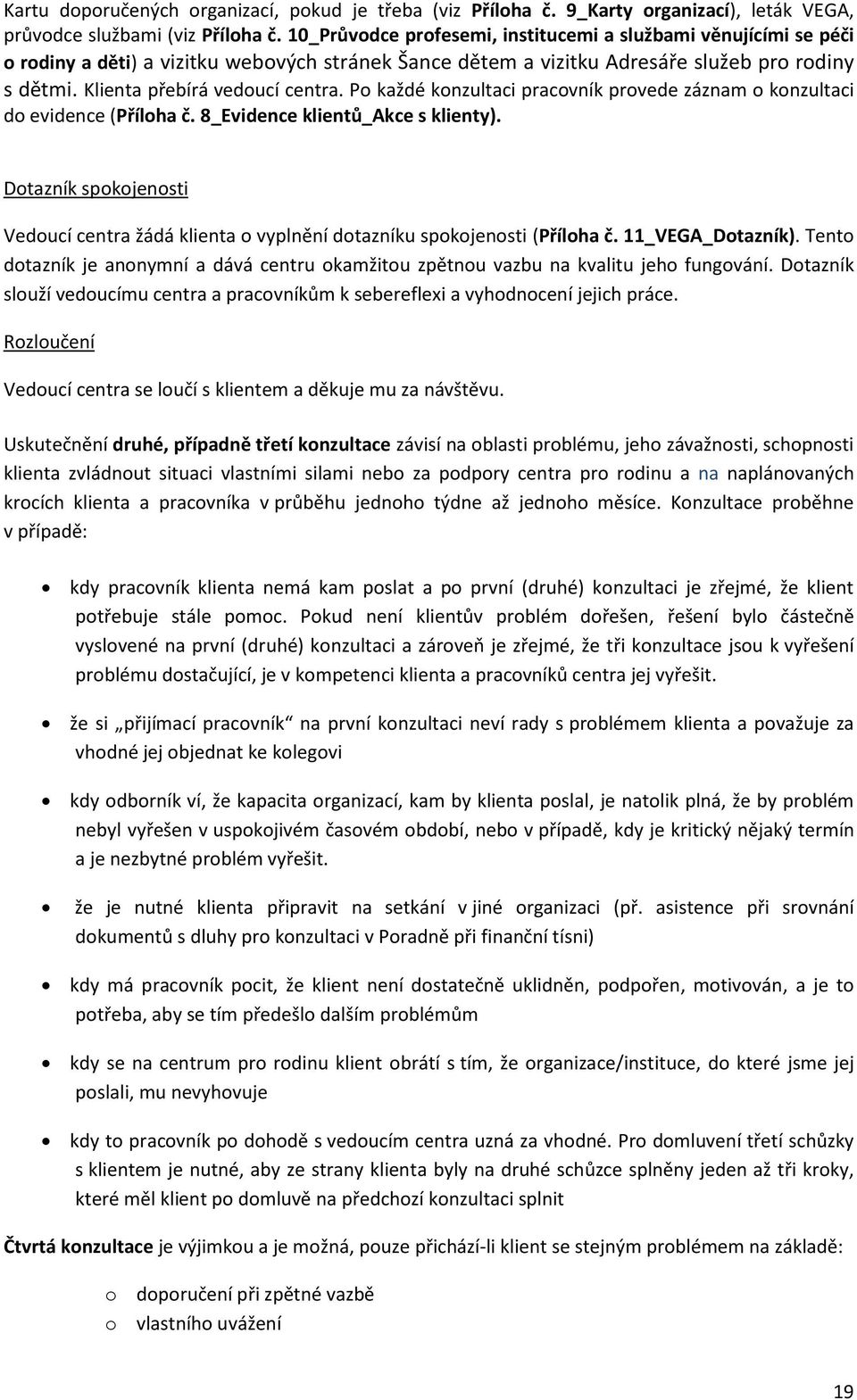 Po každé konzultaci pracovník provede záznam o konzultaci do evidence (Příloha č. 8_Evidence klientů_akce s klienty).
