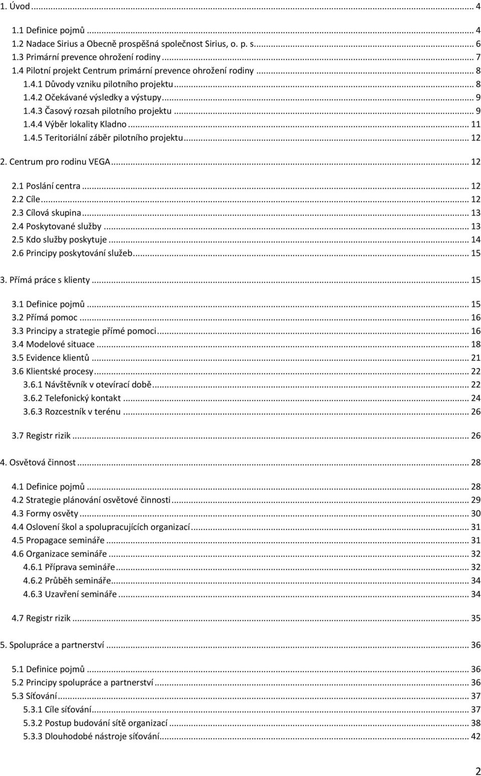 .. 11 1.4.5 Teritoriální záběr pilotního projektu... 12 2. Centrum pro rodinu VEGA... 12 2.1 Poslání centra... 12 2.2 Cíle... 12 2.3 Cílová skupina... 13 2.4 Poskytované služby... 13 2.5 Kdo služby poskytuje.