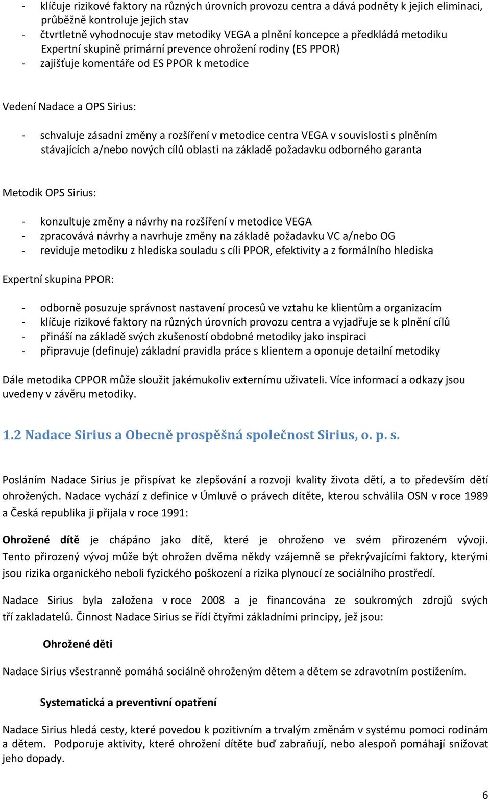 metodice centra VEGA v souvislosti s plněním stávajících a/nebo nových cílů oblasti na základě požadavku odborného garanta Metodik OPS Sirius: - konzultuje změny a návrhy na rozšíření v metodice VEGA
