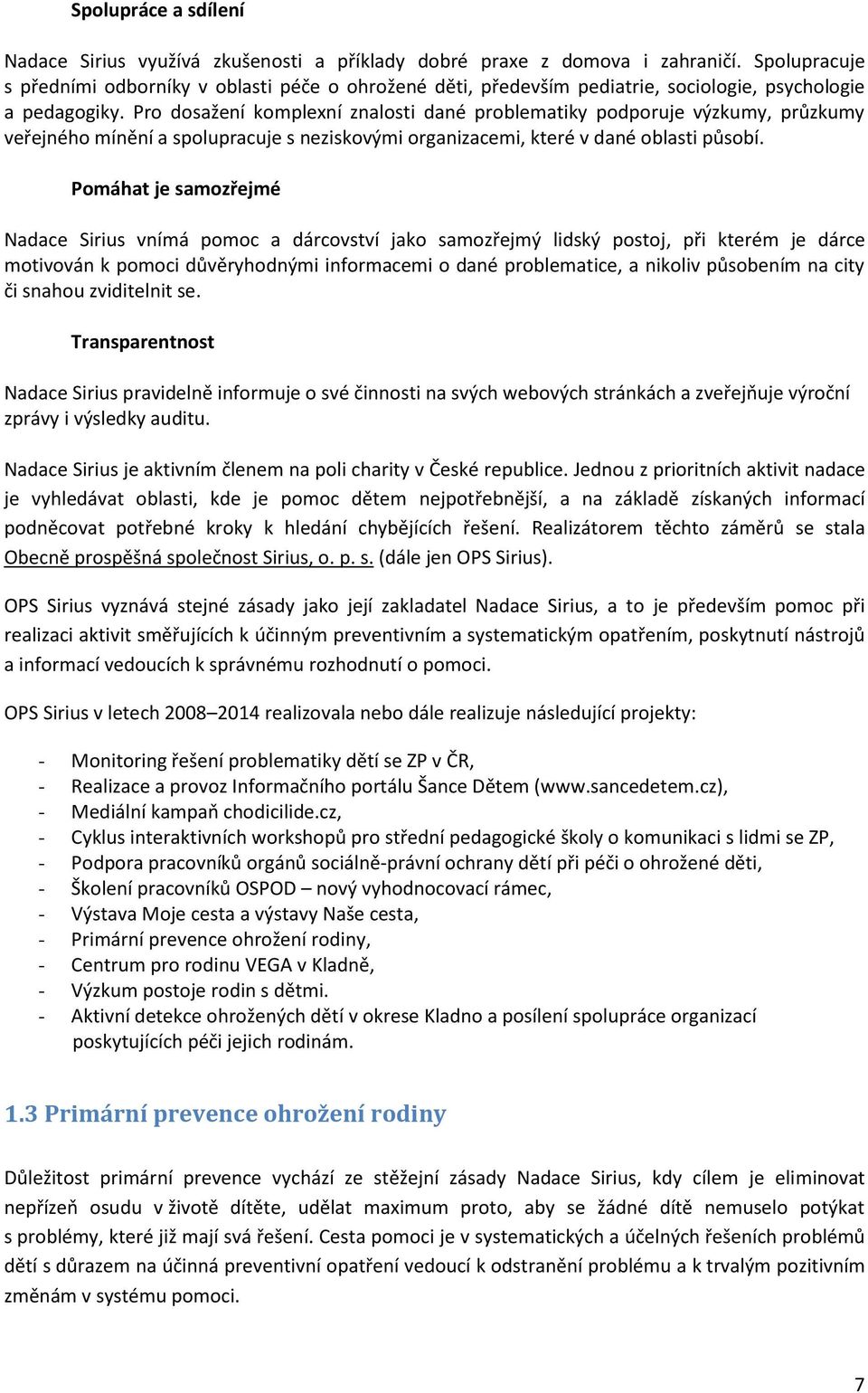 Pro dosažení komplexní znalosti dané problematiky podporuje výzkumy, průzkumy veřejného mínění a spolupracuje s neziskovými organizacemi, které v dané oblasti působí.
