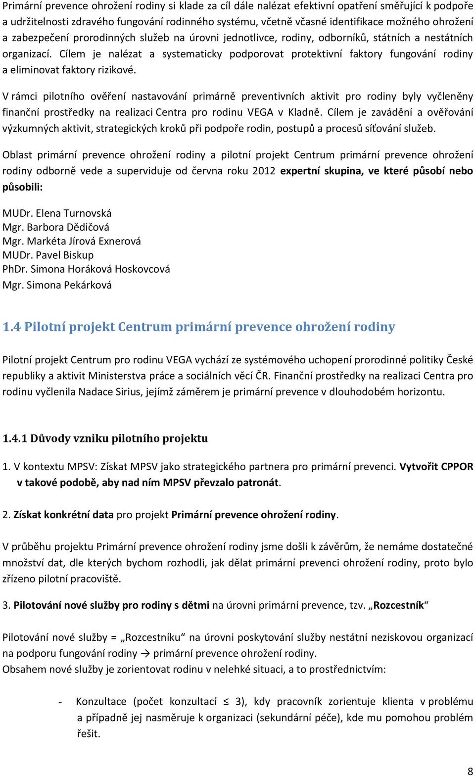Cílem je nalézat a systematicky podporovat protektivní faktory fungování rodiny a eliminovat faktory rizikové.