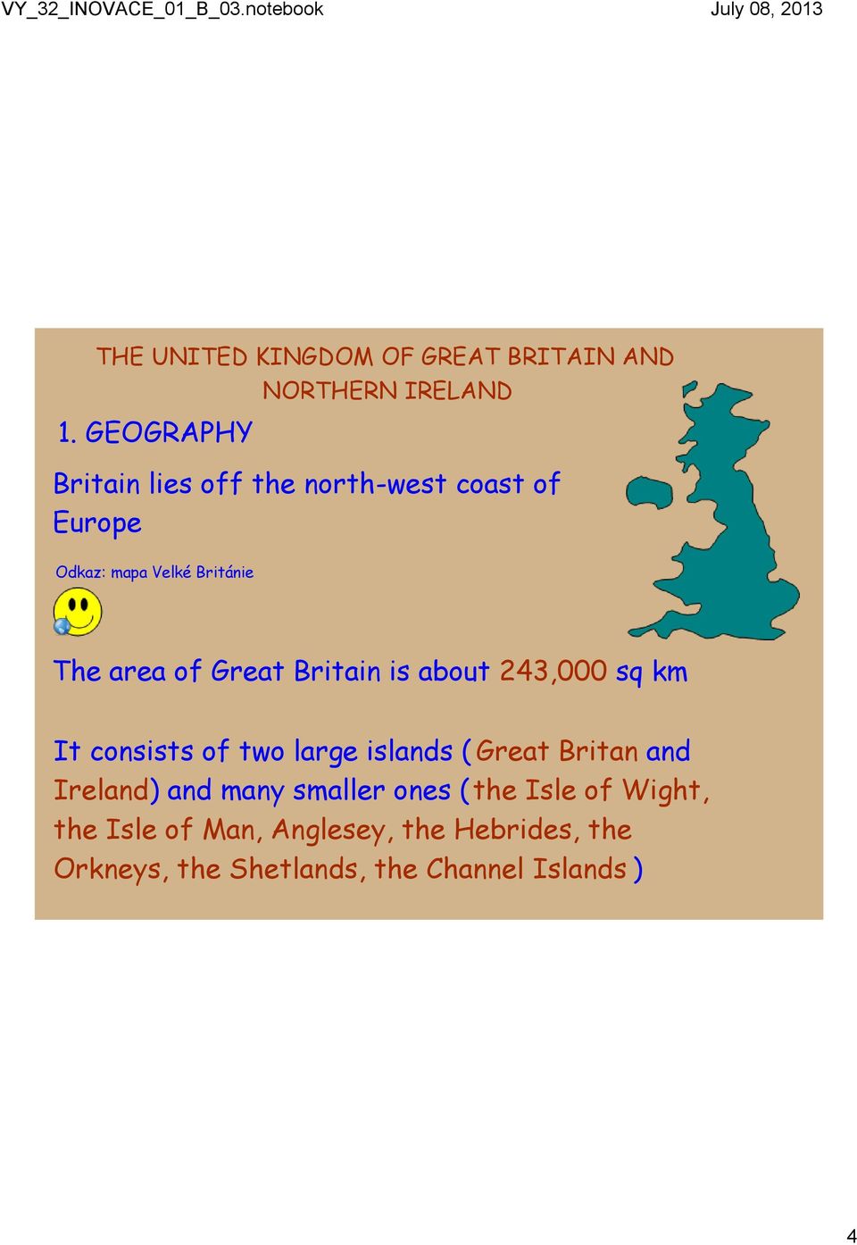 Great Britain is about 243,000 sq km It consists of two large islands ( Great Britan and Ireland)