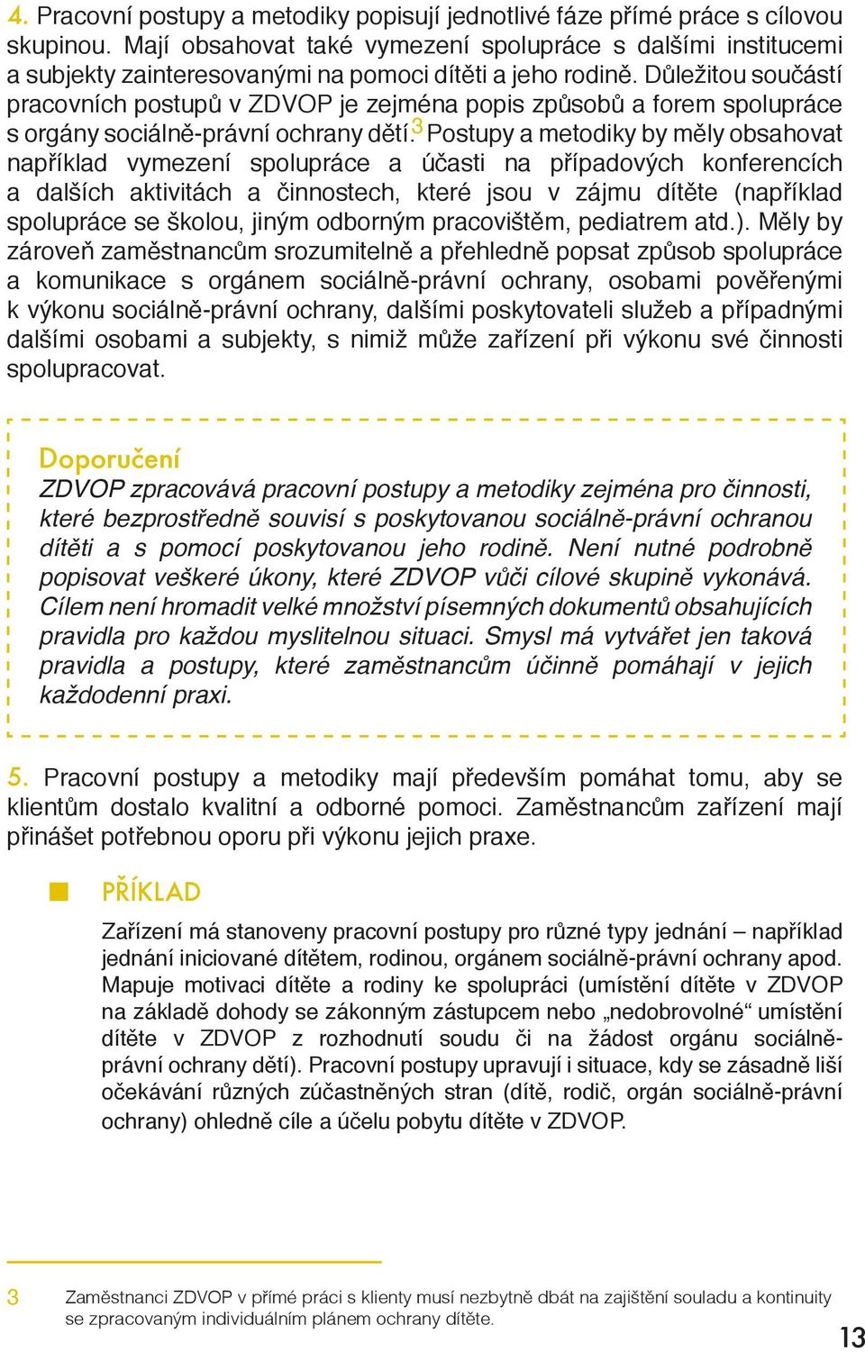 Důležitou součástí pracovních postupů v ZDVOP je zejména popis způsobů a forem spolupráce s orgány sociálně-právní ochrany dětí.